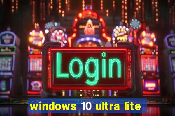 windows 10 ultra lite